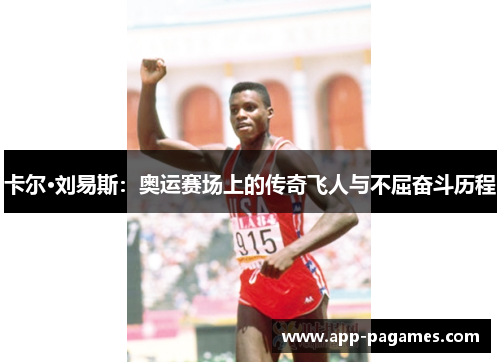 卡尔·刘易斯：奥运赛场上的传奇飞人与不屈奋斗历程