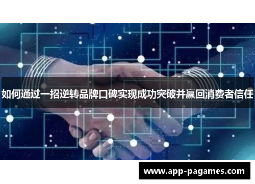 如何通过一招逆转品牌口碑实现成功突破并赢回消费者信任