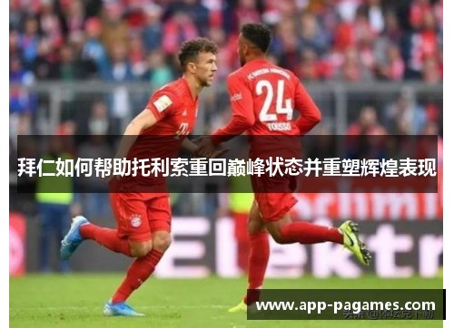 拜仁如何帮助托利索重回巅峰状态并重塑辉煌表现