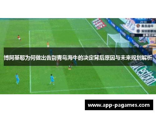 博阿基耶为何做出告别青岛海牛的决定背后原因与未来规划解析