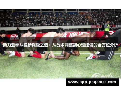 助力亚泰队稳步保级之道：从战术调整到心理建设的全方位分析