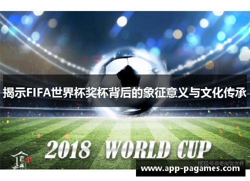 揭示FIFA世界杯奖杯背后的象征意义与文化传承