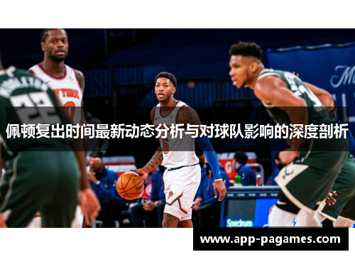 佩顿复出时间最新动态分析与对球队影响的深度剖析