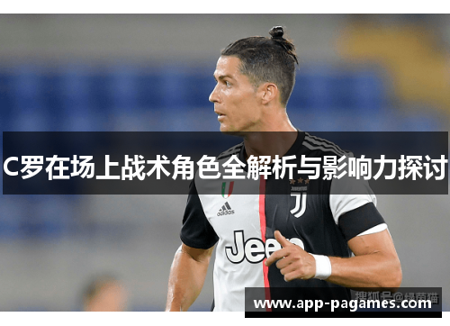C罗在场上战术角色全解析与影响力探讨