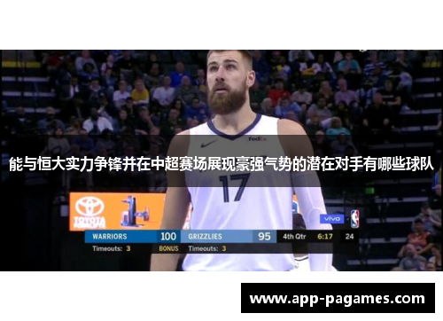 能与恒大实力争锋并在中超赛场展现豪强气势的潜在对手有哪些球队