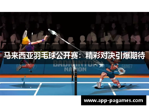 马来西亚羽毛球公开赛：精彩对决引爆期待