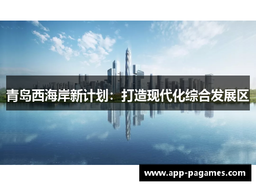 青岛西海岸新计划:打造现代化综合发展区 青岛西海岸新计划:打造现代化综合发展区