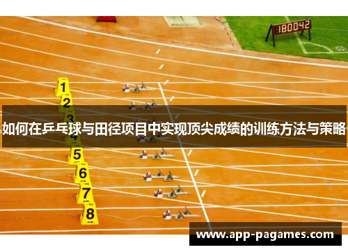 如何在乒乓球与田径项目中实现顶尖成绩的训练方法与策略