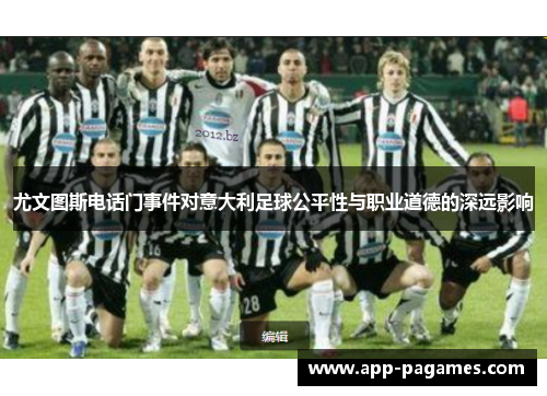 尤文图斯电话门事件对意大利足球公平性与职业道德的深远影响