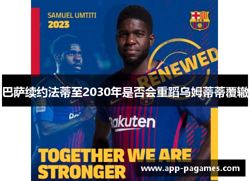 巴萨续约法蒂至2030年是否会重蹈乌姆蒂蒂覆辙