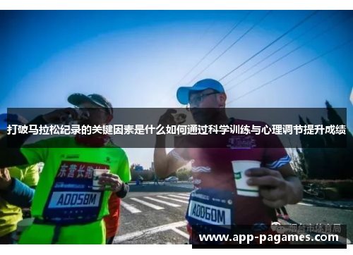 打破马拉松纪录的关键因素是什么如何通过科学训练与心理调节提升成绩