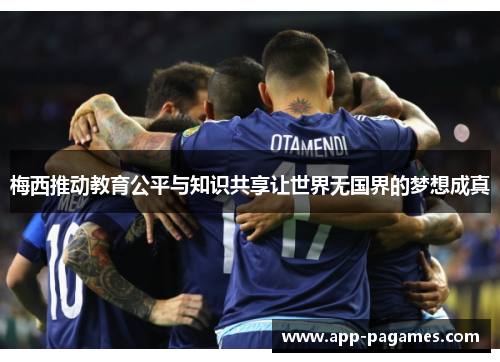 梅西推动教育公平与知识共享让世界无国界的梦想成真