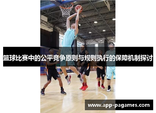 篮球比赛中的公平竞争原则与规则执行的保障机制探讨