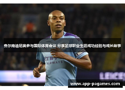 费尔南迪尼奥参与国际体育会议 分享足球职业生涯成功经验与成长故事 费尔南迪尼奥参与国际体育会议 分享足球职业生涯成功经验与成长故事