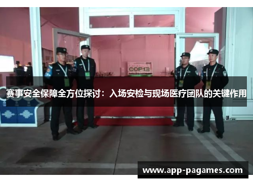 赛事安全保障全方位探讨:入场安检与现场医疗团队的关键作用 赛事安全保障全方位探讨:入场安检与现场医疗团队的关键作用