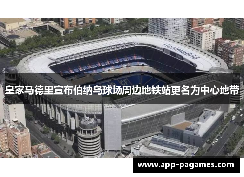 皇家马德里宣布伯纳乌球场周边地铁站更名为中心地带