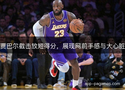 贾巴尔截击放短得分，展现网前手感与大心脏