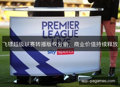 飞镖超级联赛转播版权分销，商业价值持续释放